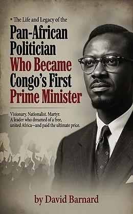 E-Book (epub) The Life and Legacy of the Pan-African Politician Who Became Congo's First Prime Minister von David Barnard