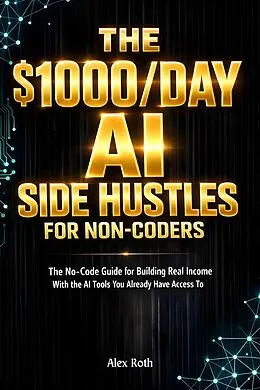 E-Book (epub) The $1000 A Day AI Side Hustles for Non-Coders von Alex Roth