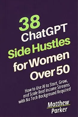 E-Book (epub) 38 ChatGPT Side Hustles for Women Over 50 von Matthew Parker