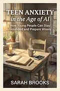 E-Book (epub) Teen Anxiety in the Age of AI von Sarah Brooks