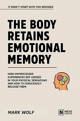 E-Book (epub) The Body Retains Emotional Memory von Mark Wolf