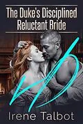 E-Book (epub) The Duke's Disciplined Reluctant Bride von Irene Talbot