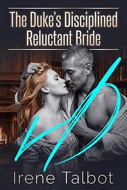 E-Book (epub) The Duke's Disciplined Reluctant Bride von Irene Talbot