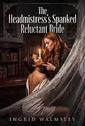 E-Book (epub) The Headmistress's Spanked Reluctant Bride von Ingrid Walmsley