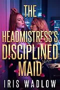 E-Book (epub) The Headmistress's Disciplined Maid von Iris Wadlow