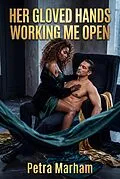 E-Book (epub) Her Gloved Hands Working Me Open von Petra Marham