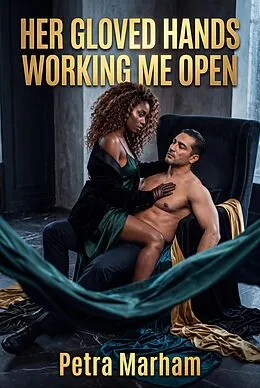 E-Book (epub) Her Gloved Hands Working Me Open von Petra Marham