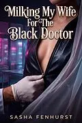 E-Book (epub) Milking My Wife For The Black Doctor von Sasha Fenhurst