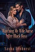 E-Book (epub) Watching My Wife Nurse Her Black Boss von Sasha Fenhurst