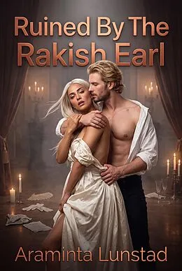 E-Book (epub) Ruined By The Rakish Earl von Araminta Lunstad