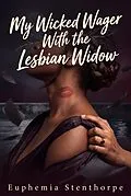 E-Book (epub) My Wicked Wager With the Lesbian Widow von Euphemia Stenthorpe