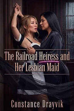 E-Book (epub) The Railroad Heiress and Her Lesbian Maid von Constance Drayvik