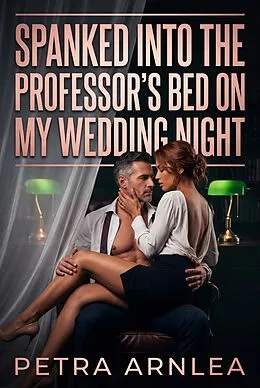 E-Book (epub) Spanked Into The Professor's Bed On My Wedding Night von Petra Arnlea