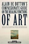 E-Book (epub) Alain De Botton's Compassionate Guide On The Healing Functions Of ArtAlain De Botton's Compassionate Guide On The Healing Functions Of Art von London Academy Library