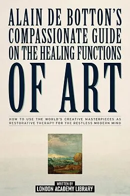 E-Book (epub) Alain De Botton's Compassionate Guide On The Healing Functions Of ArtAlain De Botton's Compassionate Guide On The Healing Functions Of Art von London Academy Library