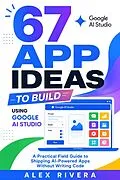 E-Book (epub) 67 App Ideas To Build Using Google AI Studio von Alex Rivera