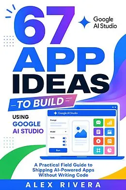 E-Book (epub) 67 App Ideas To Build Using Google AI Studio von Alex Rivera