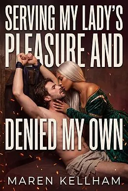 E-Book (epub) Serving My Lady's Pleasure and Denied My Own von Maren Kellham