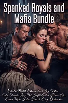 E-Book (epub) Spanked Royals and Mafia Bundle von Cordelia Marsh, Freya Castlemaine, Carmela Voss