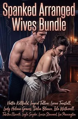 E-Book (epub) Spanked Arranged Wives Bundle von Hattie Kellfield, Lux Pennington, Ingrid Tallow