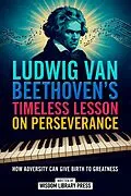 E-Book (epub) Ludwig Van Beethoven's Timeless Lesson On Perseverance von Wisdom Library Press