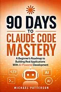 E-Book (epub) 90 Days to Claude Code Mastery von Michael Patterson