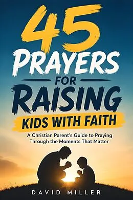 E-Book (epub) 45 Prayers for Raising Kids with Faith von David Miller