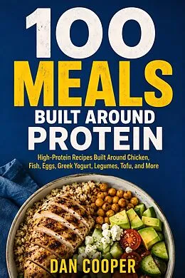 E-Book (epub) 100 Meals Built Around Protein von Dan Cooper