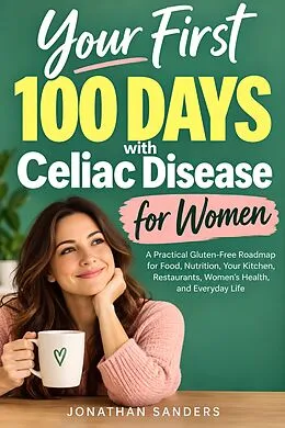E-Book (epub) Your First 100 Days with Celiac Disease for Women von Jonathan Sanders