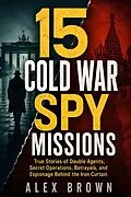 E-Book (epub) 15 Cold War Spy Missions von Alex Brown