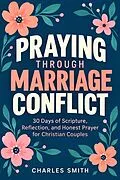 E-Book (epub) Praying Through Marriage Conflict von Charles Smith