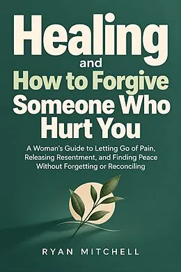 E-Book (epub) Healing and How to Forgive Someone Who Hurt You von Ryan Mitchell