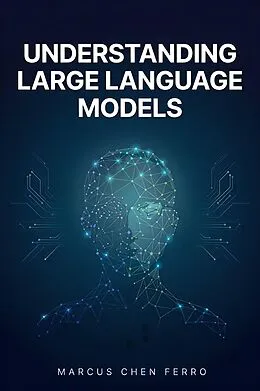 E-Book (epub) Understanding Large Language Models von Marcus Chen Ferro