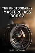 E-Book (epub) The Photography Masterclass, Book 2 von Caleb Ford Whitman