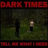 Dark Times Vinyl Tell Me What I Need