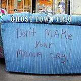 Ghost Town Trio CD Don't Make Your Mama Cry!