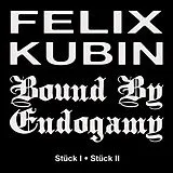 FeliX,Bound By Endogamy Kubin Single (analog) FeliX Kubin/bound By Endogamy : Stück I - Stück