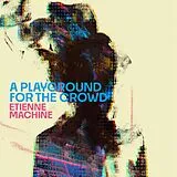 Etienne Machine Vinyl A Playground For The Crowd