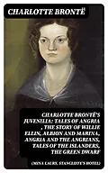 E-Book (epub) Charlotte Brontë's Juvenilia: Tales of Angria (Mina Laury, Stancliffe's Hotel), The Story of Willie Ellin, Albion and Marina, Angria and the Angrians, Tales of the Islanders, The Green Dwarf von Charlotte Brontë