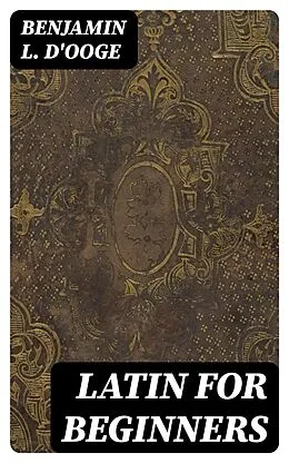 E-Book (epub) Latin for Beginners von Benjamin L. D'Ooge