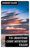 E-Book (epub) 75+ Bedtime Cosy Mystery Tales von Robert Barr