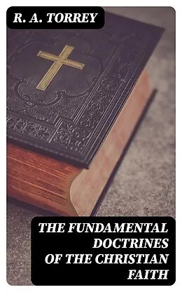 E-Book (epub) The Fundamental Doctrines of the Christian Faith von R. A. Torrey
