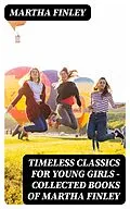 E-Book (epub) Timeless Classics For Young Girls - Collected Books of Martha Finley von Martha Finley