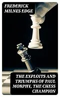 E-Book (epub) The Exploits and Triumphs of Paul Morphy, the Chess Champion von Frederick Milnes Edge