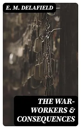 E-Book (epub) The War-Workers &amp; Consequences von E. M. Delafield