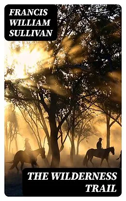 E-Book (epub) The Wilderness Trail von Francis William Sullivan