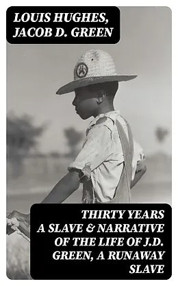 E-Book (epub) Thirty Years a Slave &amp; Narrative of the Life of J.D. Green, A Runaway Slave von Louis Hughes, Jacob D. Green