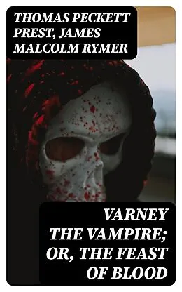 E-Book (epub) Varney the Vampire; Or, the Feast of Blood von Thomas Peckett Prest, James Malcolm Rymer