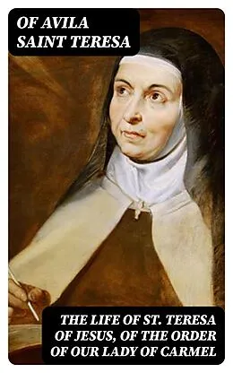 E-Book (epub) The Life of St. Teresa of Jesus, of the Order of Our Lady of Carmel von Of Avila Saint Teresa