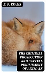 E-Book (epub) The Criminal Prosecution and Capital Punishment of Animals von E. P. Evans